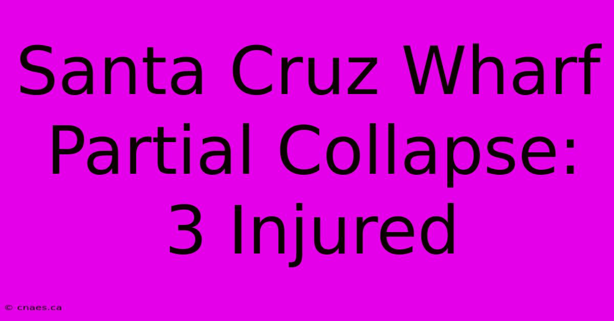 Santa Cruz Wharf Partial Collapse: 3 Injured