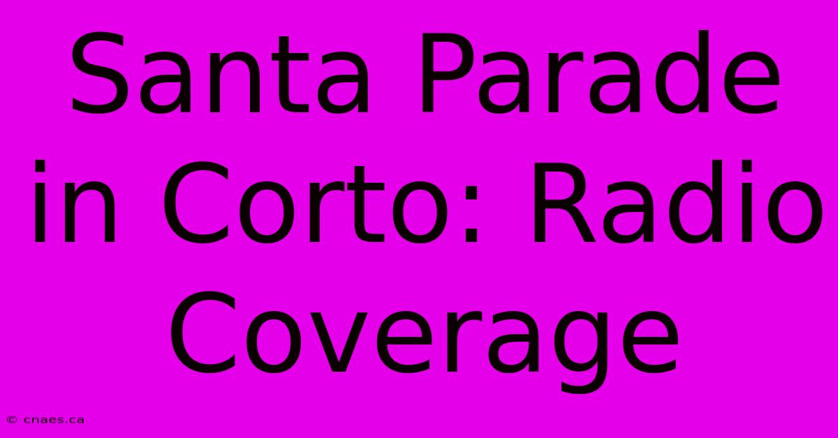 Santa Parade In Corto: Radio Coverage