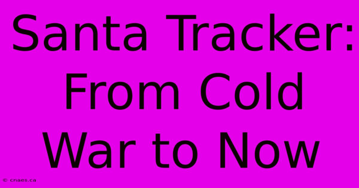 Santa Tracker: From Cold War To Now