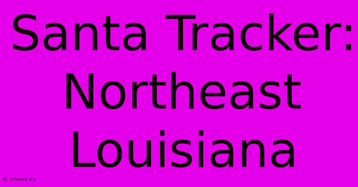 Santa Tracker: Northeast Louisiana