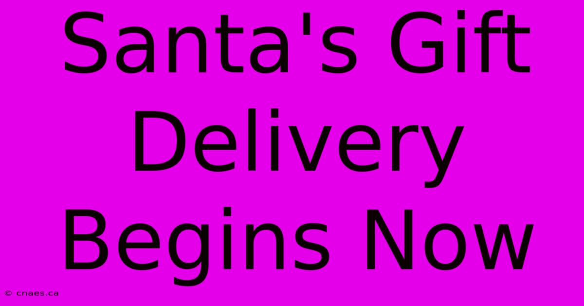 Santa's Gift Delivery Begins Now