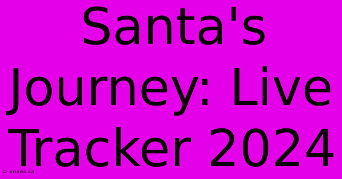 Santa's Journey: Live Tracker 2024