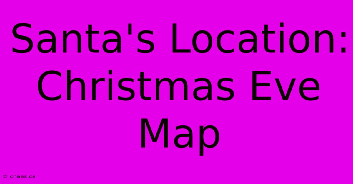 Santa's Location: Christmas Eve Map