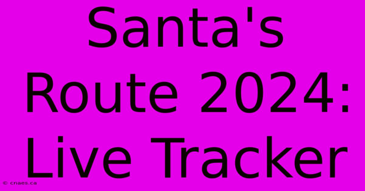 Santa's Route 2024: Live Tracker