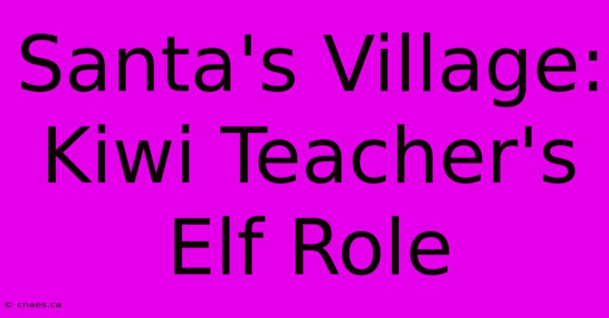 Santa's Village: Kiwi Teacher's Elf Role