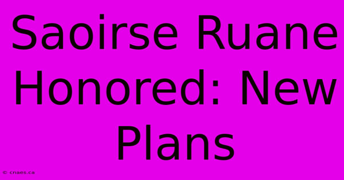 Saoirse Ruane Honored: New Plans