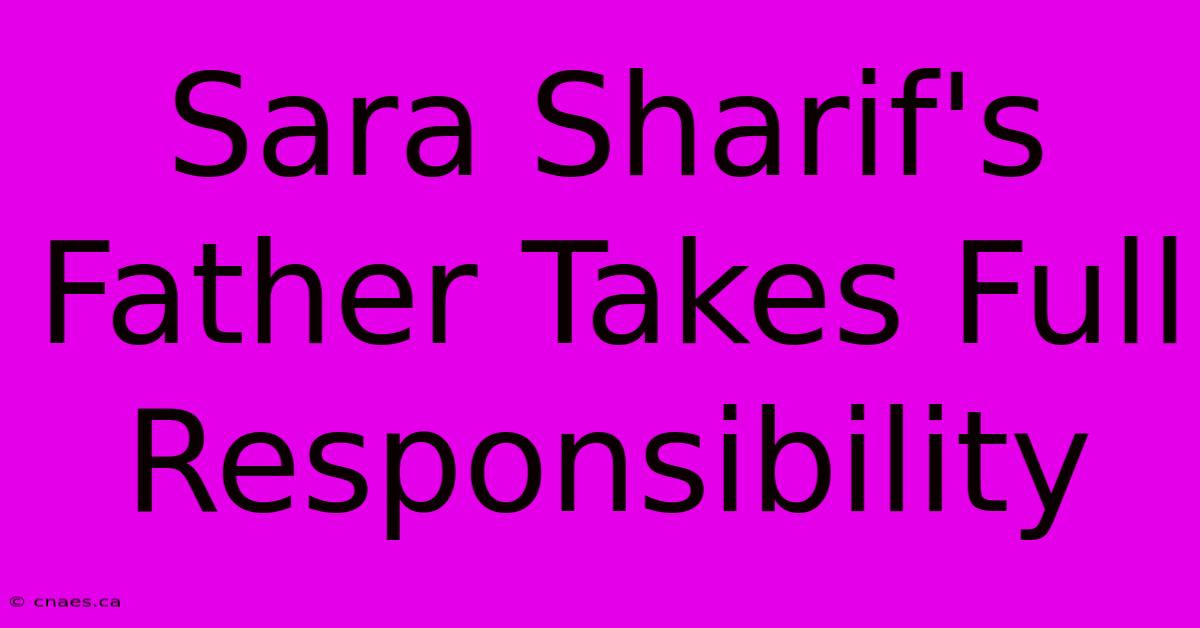 Sara Sharif's Father Takes Full Responsibility