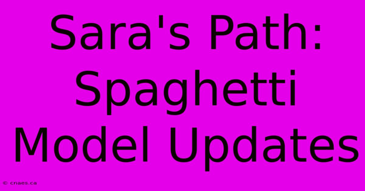 Sara's Path: Spaghetti Model Updates