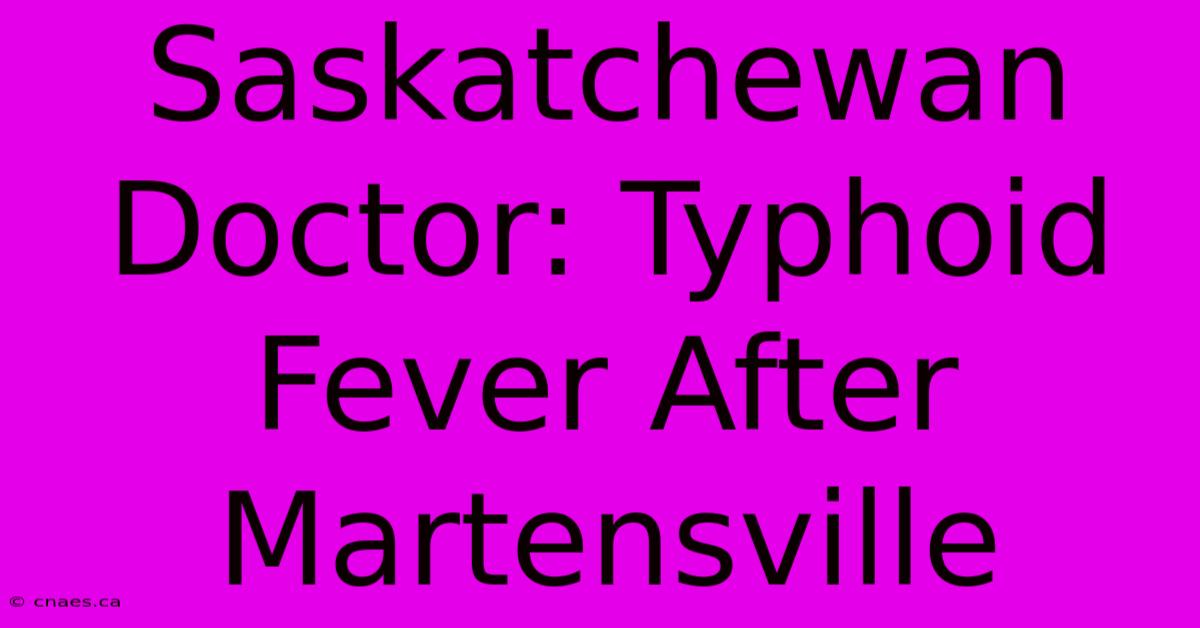 Saskatchewan Doctor: Typhoid Fever After Martensville