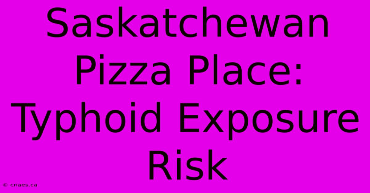 Saskatchewan Pizza Place: Typhoid Exposure Risk 