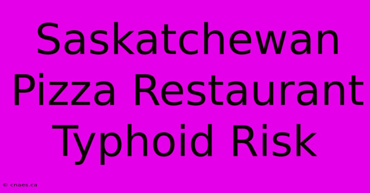 Saskatchewan Pizza Restaurant Typhoid Risk