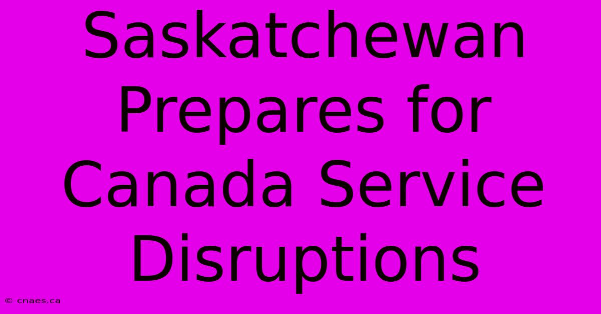 Saskatchewan Prepares For Canada Service Disruptions