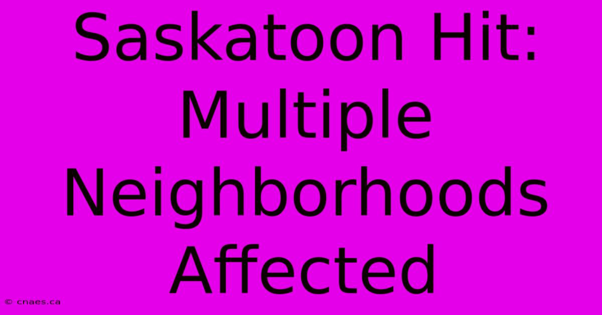 Saskatoon Hit: Multiple Neighborhoods Affected