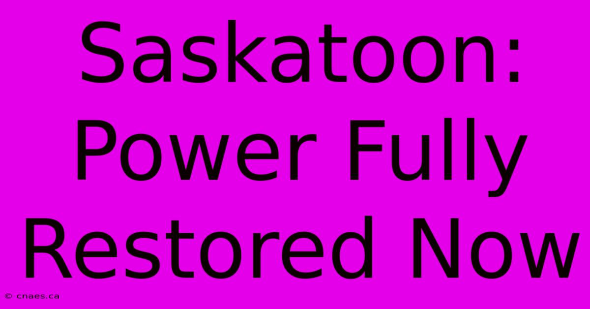 Saskatoon: Power Fully Restored Now