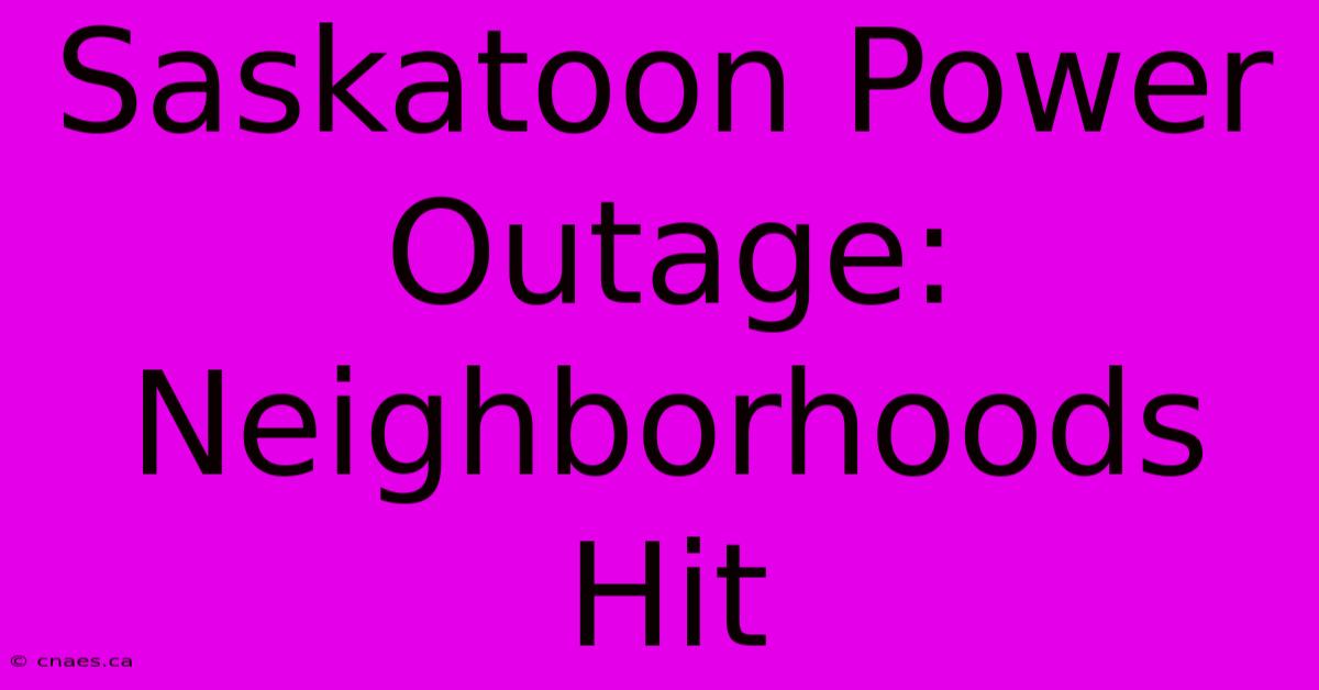 Saskatoon Power Outage: Neighborhoods Hit