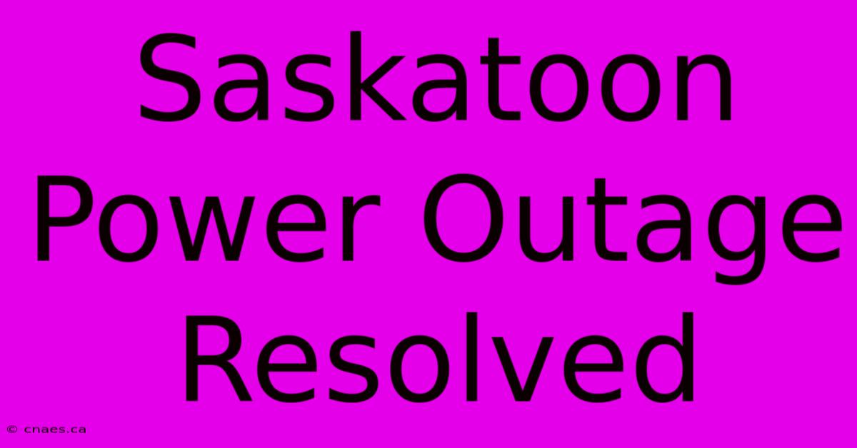 Saskatoon Power Outage Resolved