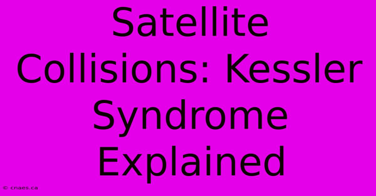 Satellite Collisions: Kessler Syndrome Explained