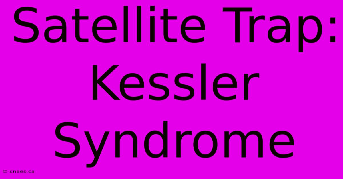 Satellite Trap: Kessler Syndrome