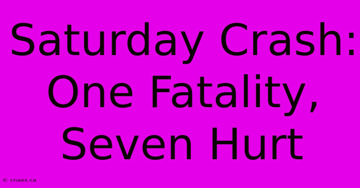 Saturday Crash: One Fatality, Seven Hurt