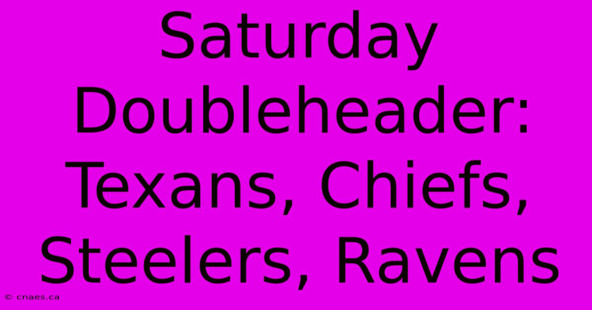 Saturday Doubleheader: Texans, Chiefs, Steelers, Ravens