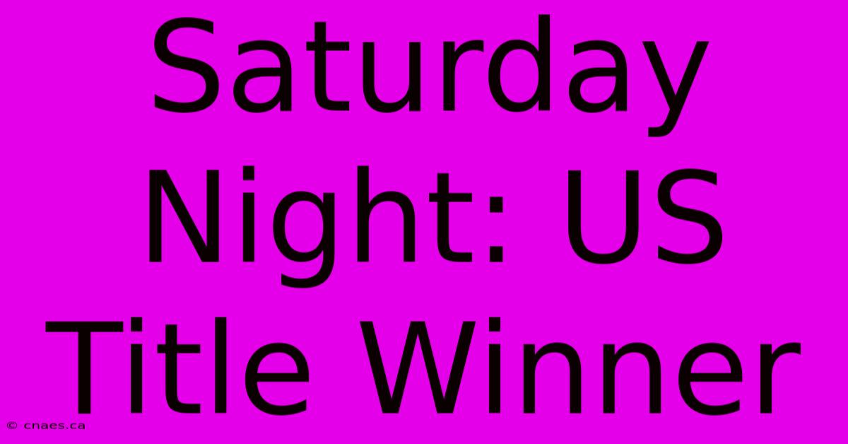 Saturday Night: US Title Winner