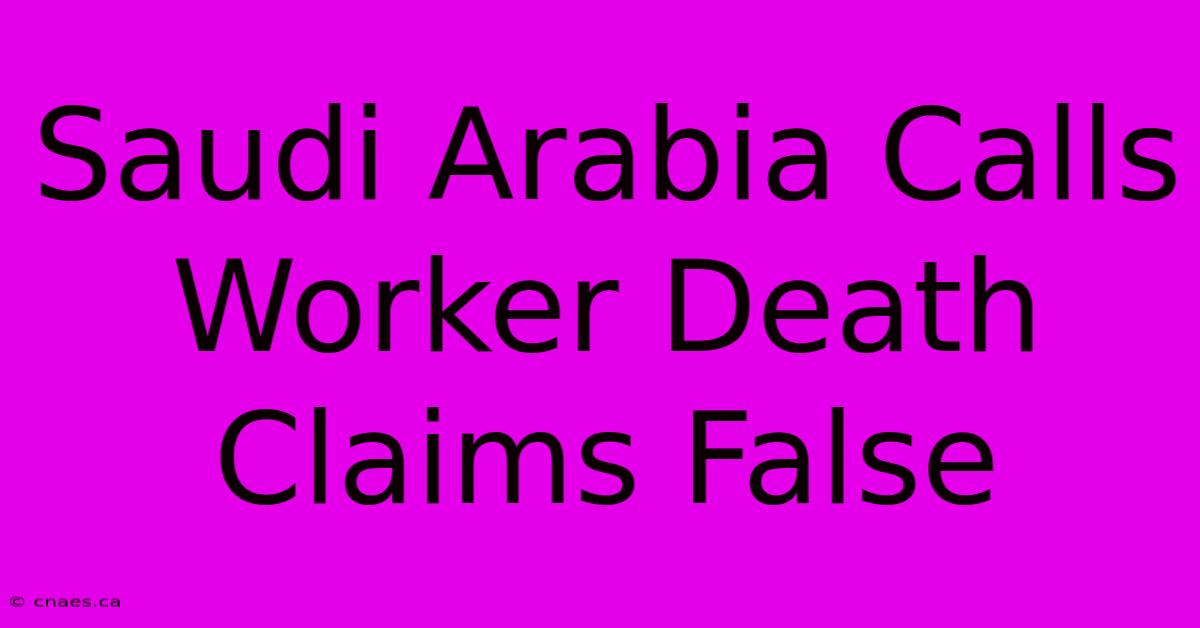 Saudi Arabia Calls Worker Death Claims False