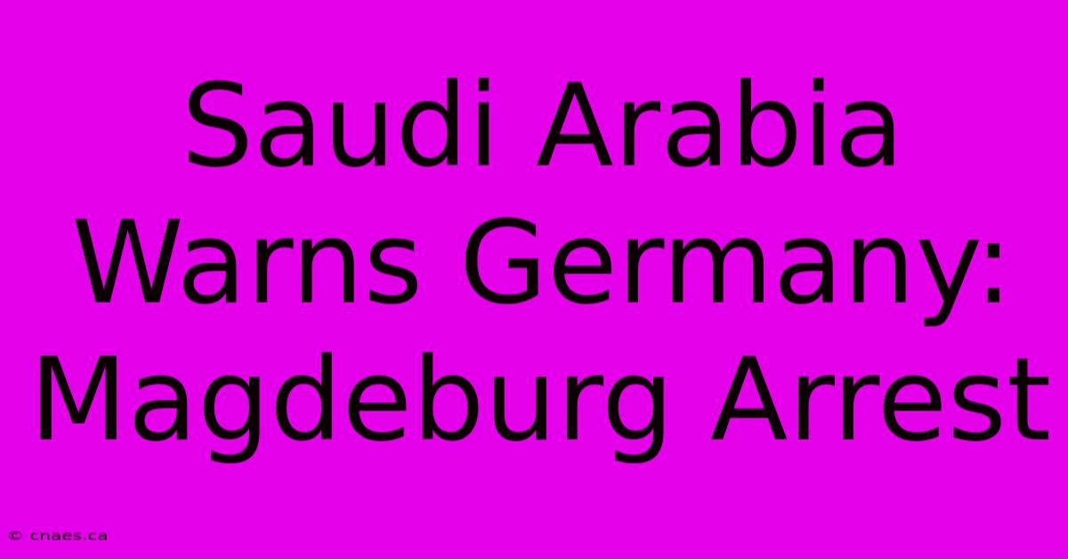 Saudi Arabia Warns Germany: Magdeburg Arrest