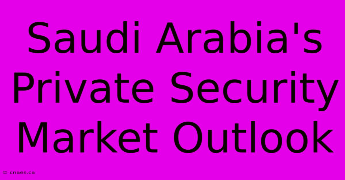 Saudi Arabia's Private Security Market Outlook