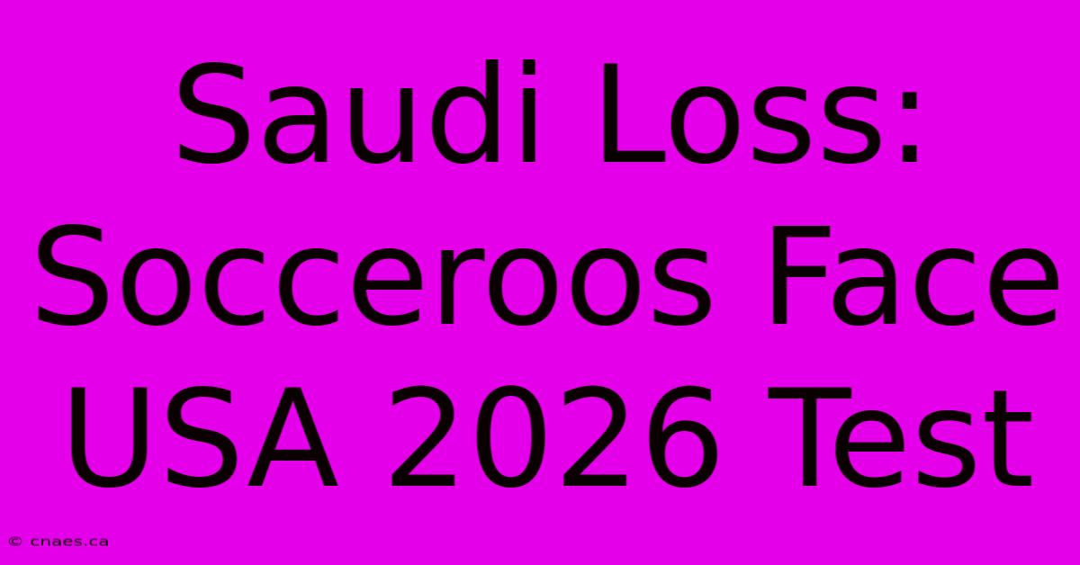 Saudi Loss: Socceroos Face USA 2026 Test