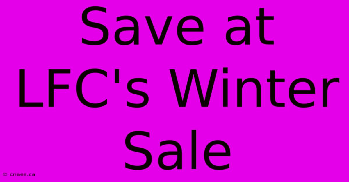 Save At LFC's Winter Sale