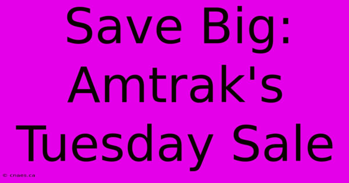 Save Big: Amtrak's Tuesday Sale