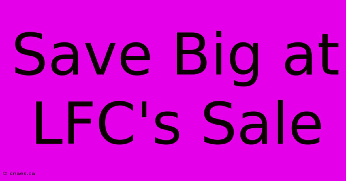 Save Big At LFC's Sale