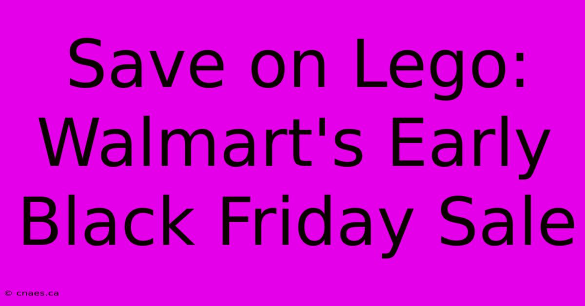 Save On Lego: Walmart's Early Black Friday Sale 