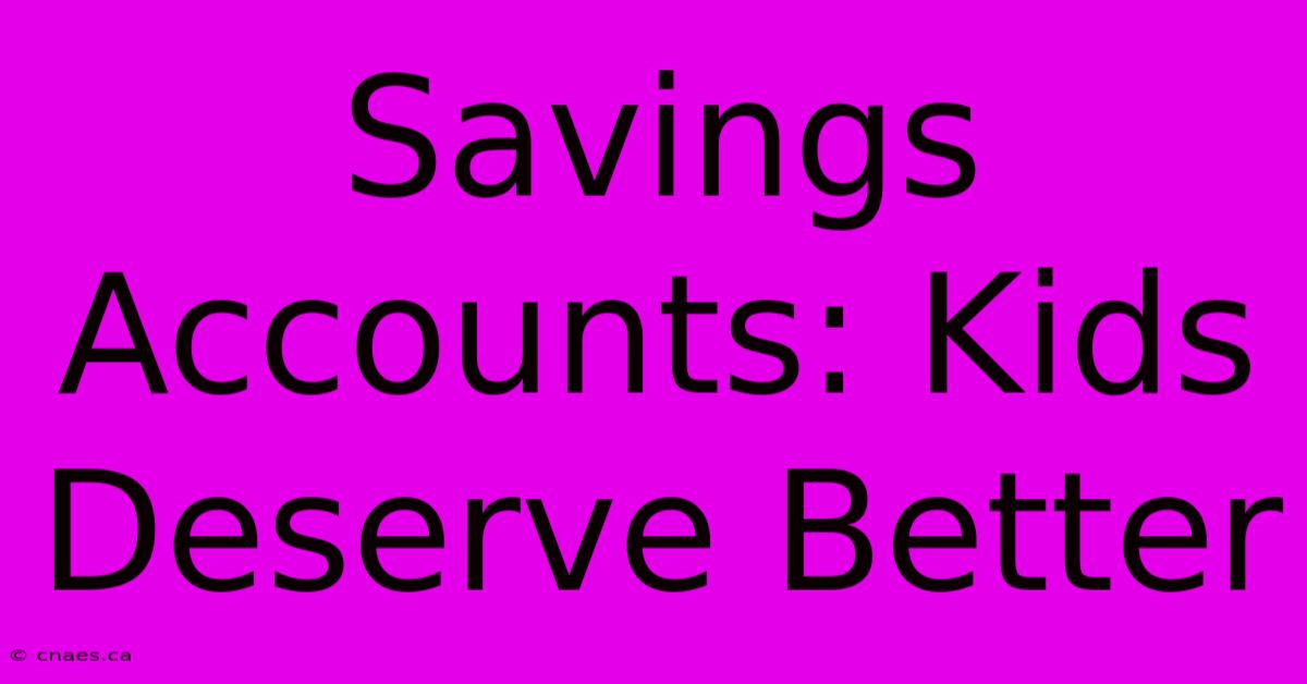 Savings Accounts: Kids Deserve Better