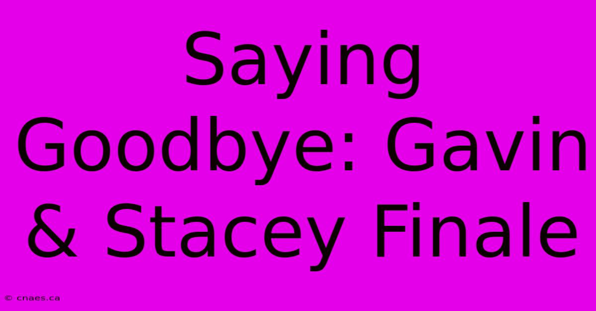 Saying Goodbye: Gavin & Stacey Finale