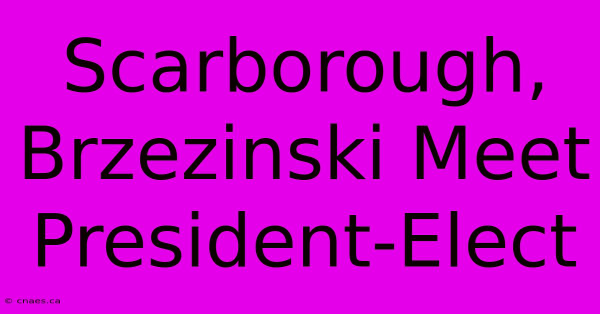 Scarborough, Brzezinski Meet President-Elect