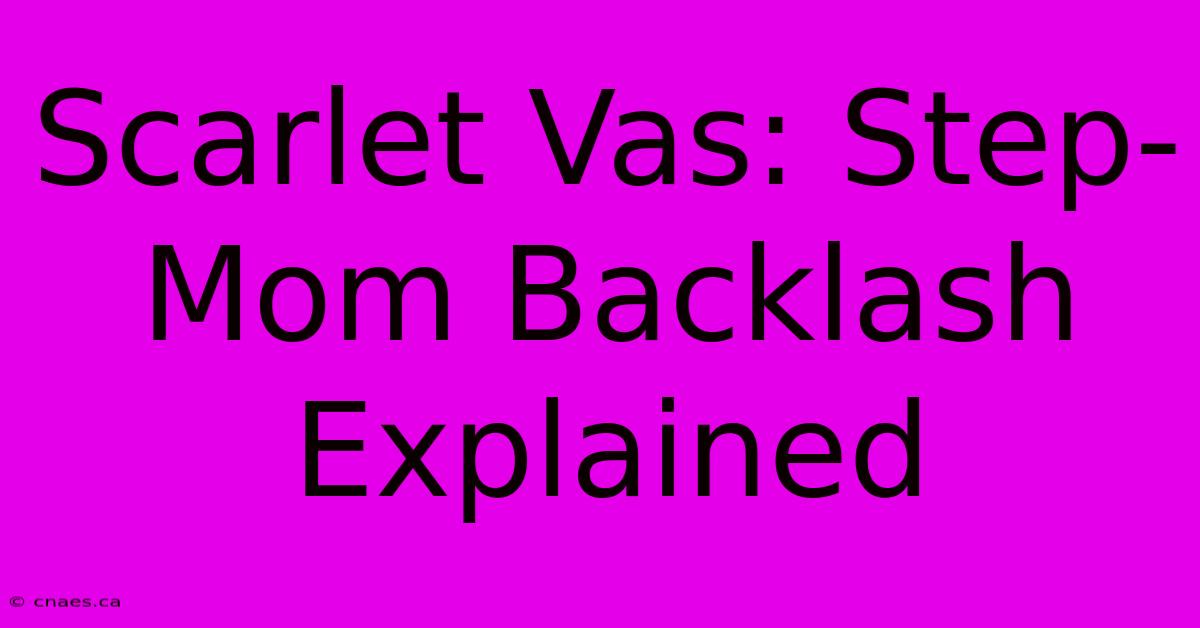 Scarlet Vas: Step-Mom Backlash Explained