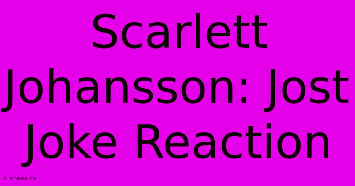 Scarlett Johansson: Jost Joke Reaction