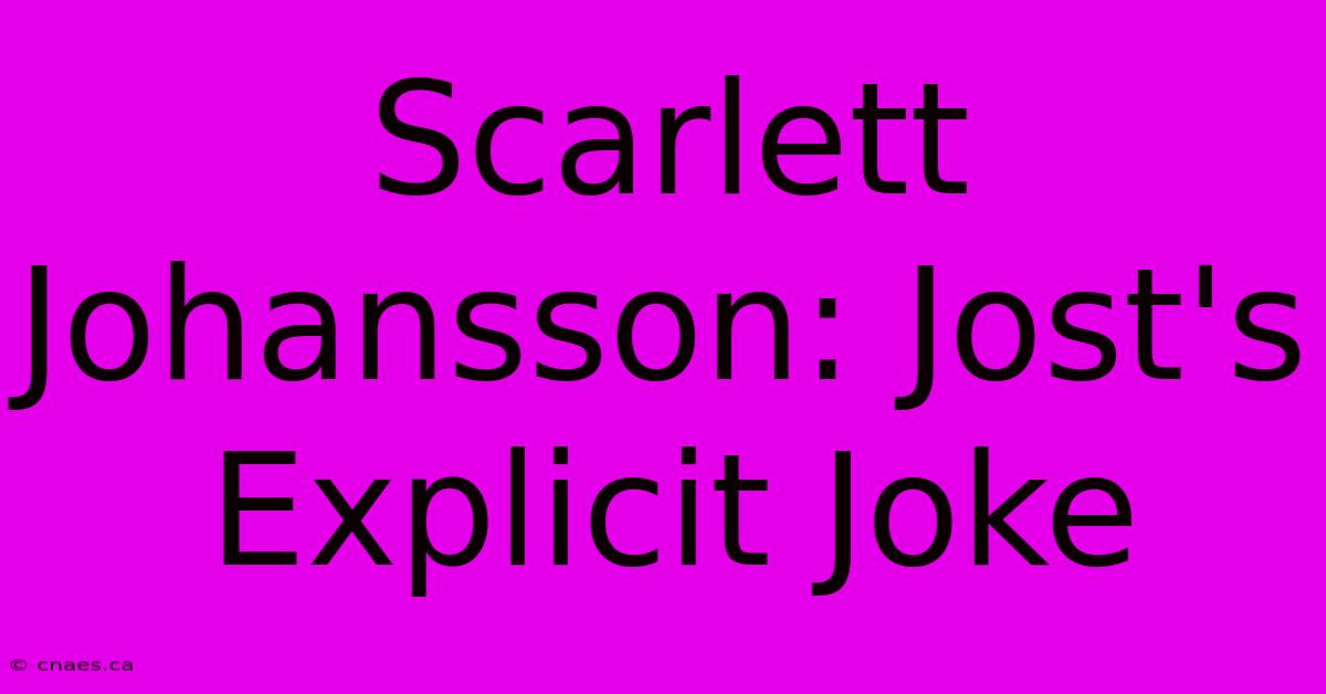 Scarlett Johansson: Jost's Explicit Joke