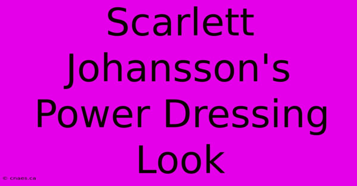 Scarlett Johansson's Power Dressing Look