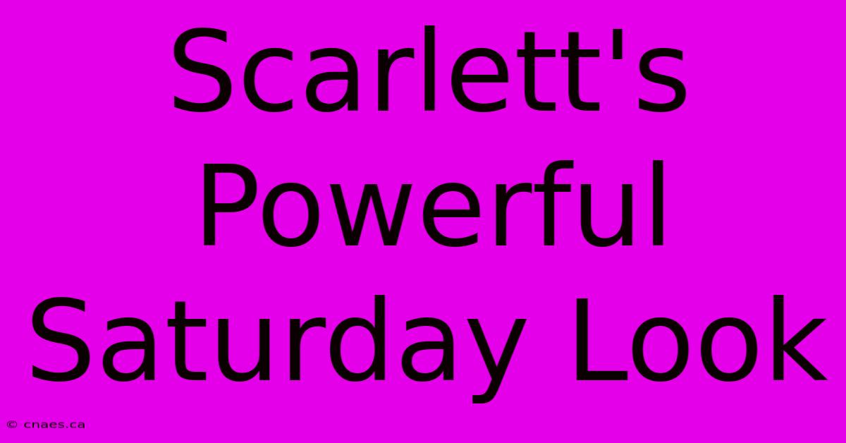 Scarlett's Powerful Saturday Look