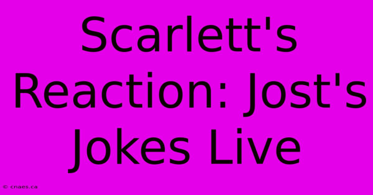 Scarlett's Reaction: Jost's Jokes Live