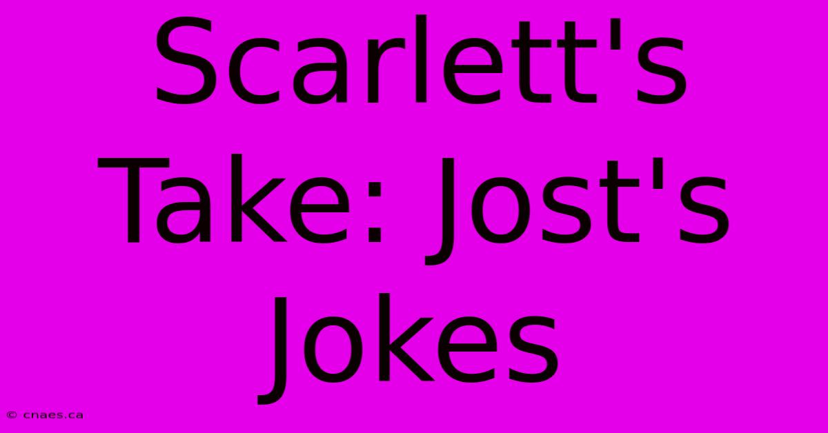 Scarlett's Take: Jost's Jokes