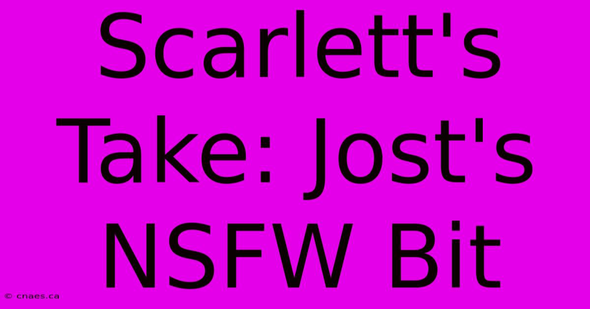 Scarlett's Take: Jost's NSFW Bit