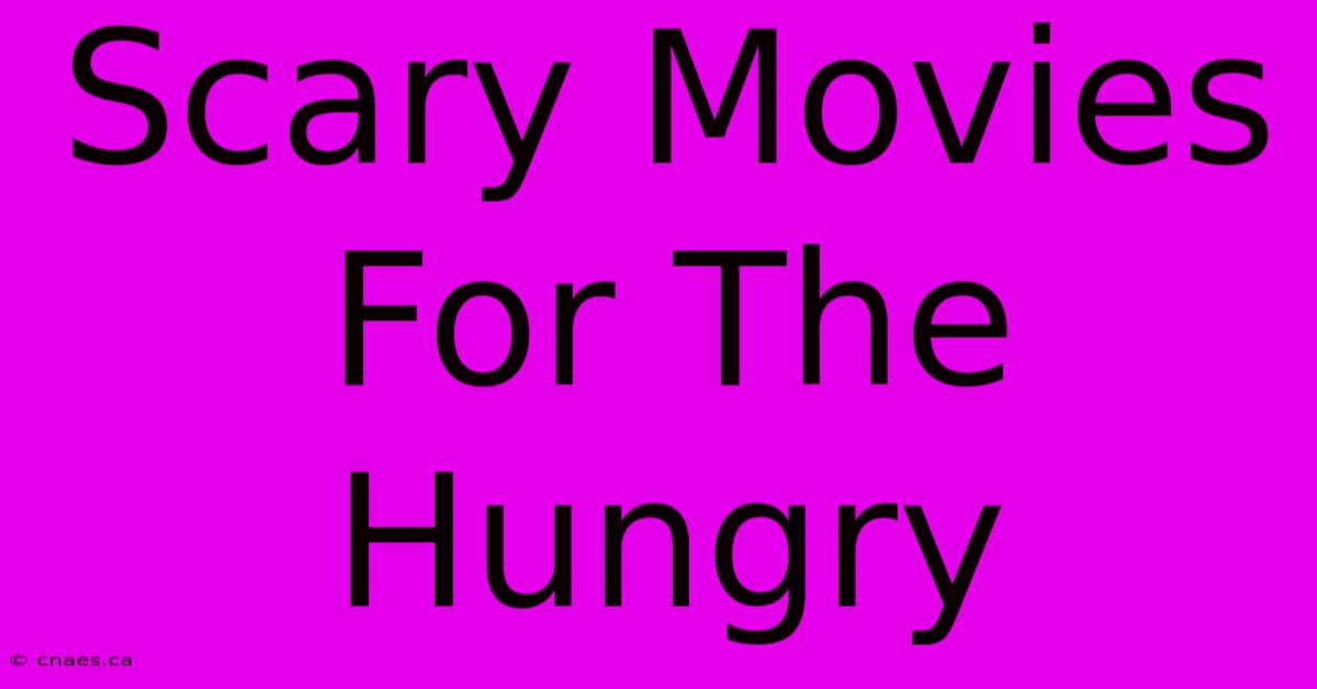 Scary Movies For The Hungry 