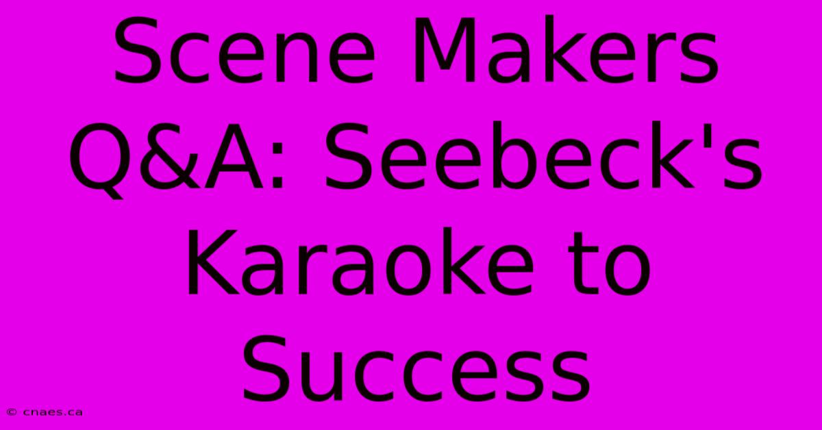 Scene Makers Q&A: Seebeck's Karaoke To Success