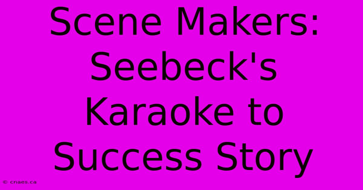 Scene Makers: Seebeck's Karaoke To Success Story