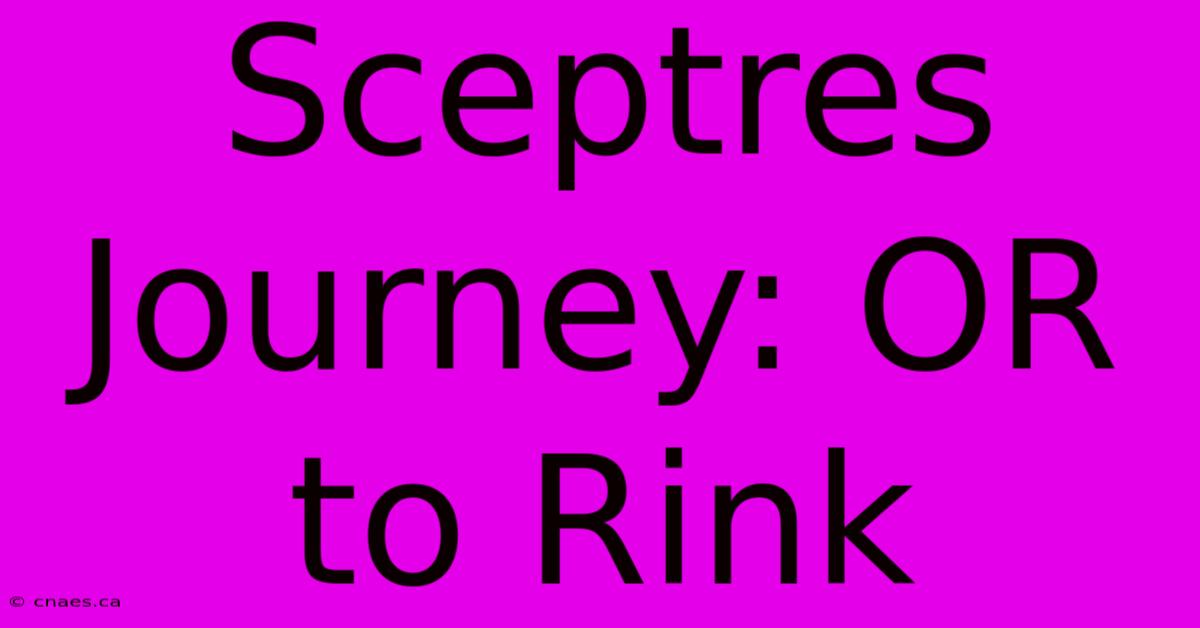 Sceptres Journey: OR To Rink