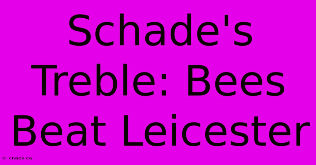 Schade's Treble: Bees Beat Leicester