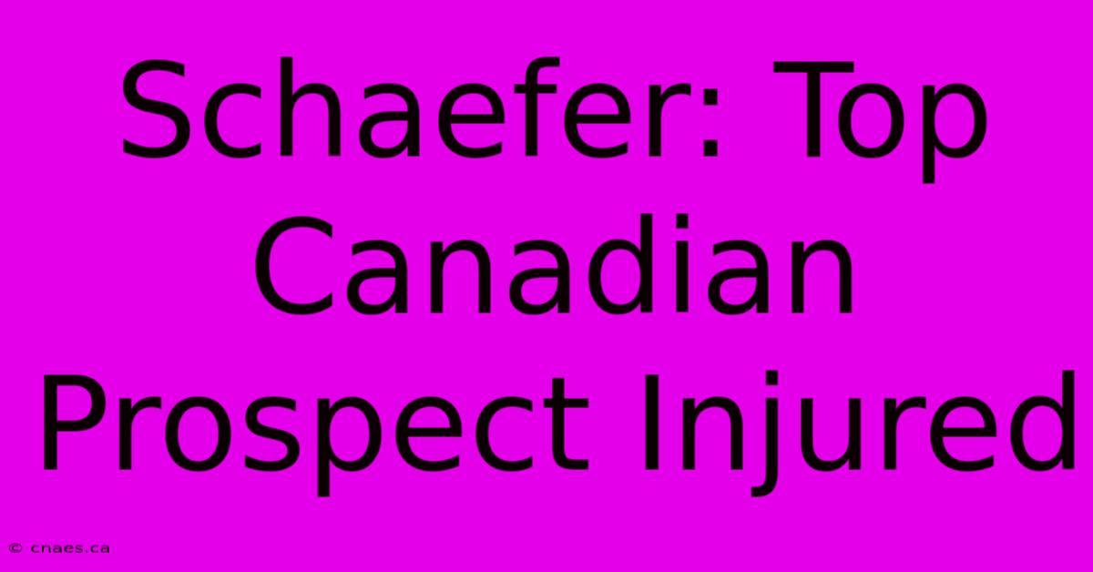 Schaefer: Top Canadian Prospect Injured